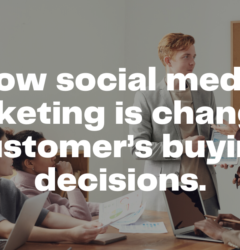 How social media marketing is changing customer’s buying decisions.