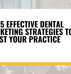 Top 5 Effective Dental Marketing Strategies to Boost Your Practice