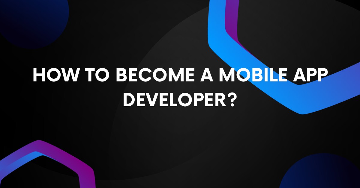 How to Become a Mobile App Developer?