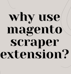 Unveiling the Power of Magento Scraper Extensions in eCommerce Optimization